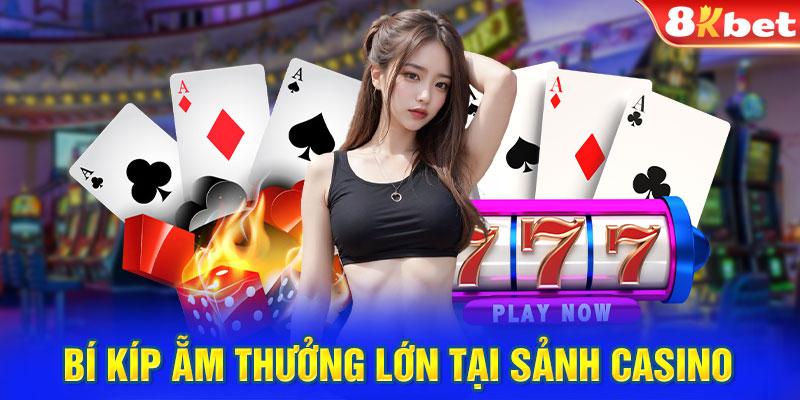 Bí kíp ẵm thưởng lớn tại sảnh casino 