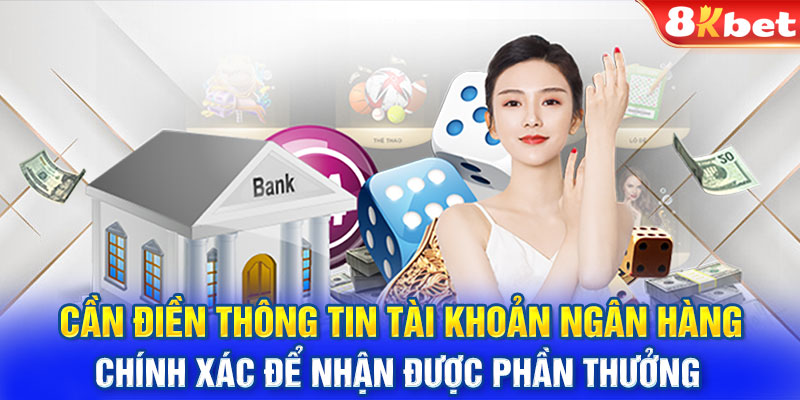 Cần điền thông tin tài khoản ngân hàng chính xác để nhận được phần thưởng