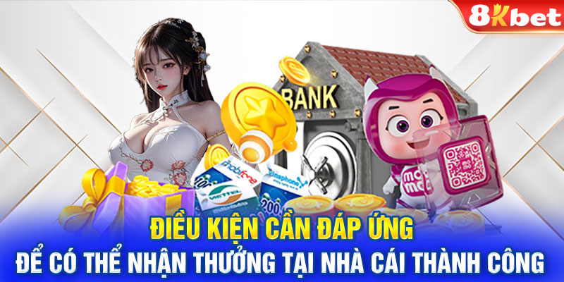 Điều kiện cần đáp ứng để có thể nhận thưởng tại nhà cái thành công