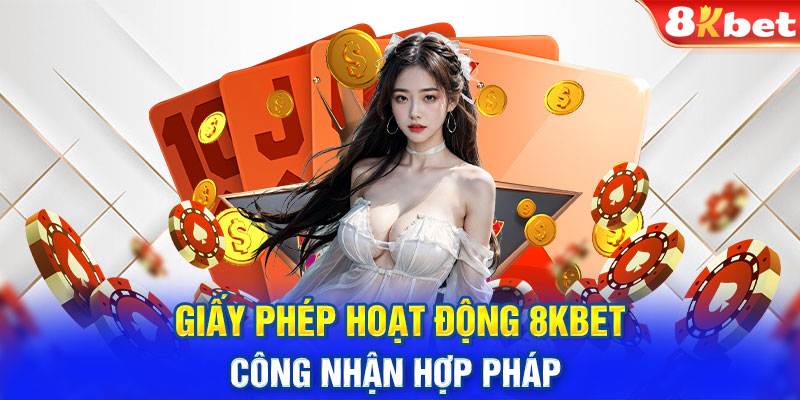 Giấy phép hoạt động 8KBET công nhận hợp pháp