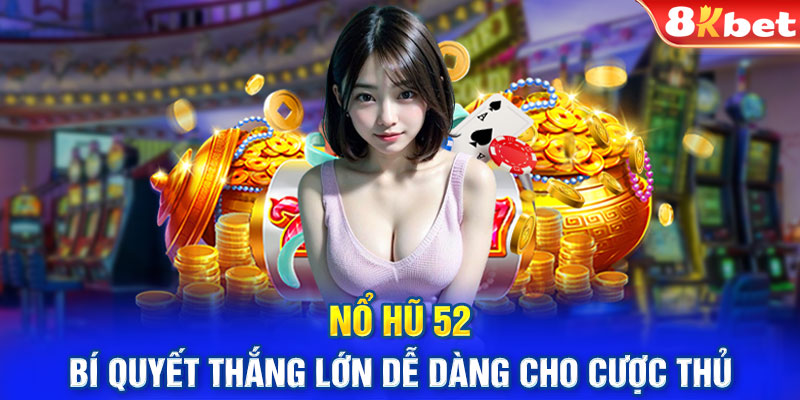 Nổ Hũ 52 - Bí Quyết Thắng Lớn Dễ Dàng Cho Cược Thủ