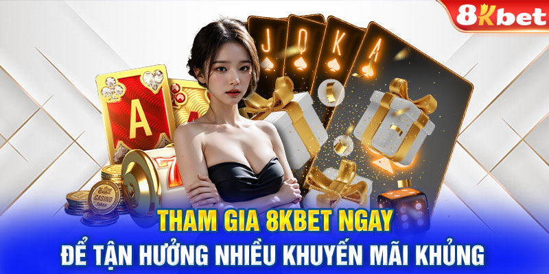 Tham gia 8KBET ngay để tận hưởng nhiều khuyến mãi khủng