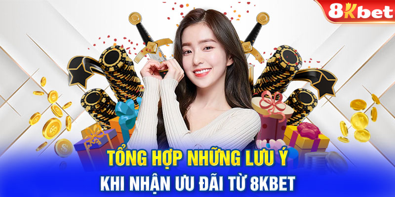 Tổng hợp những lưu ý khi nhận ưu đãi từ 8KBET