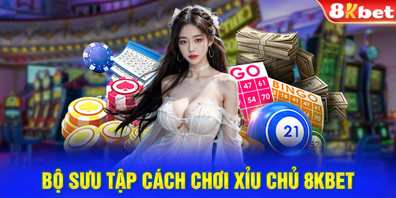 Bộ sưu tập cách chơi Xỉu Chủ hiện có tại 8KBET